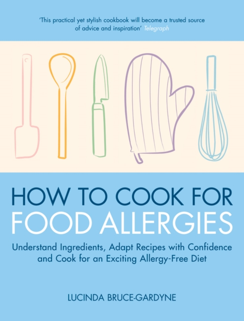 How To Cook for Food Allergies : Understand Ingredients, Adapt Recipes with Confidence and Cook for an Exciting Allergy-Free Diet, EPUB eBook