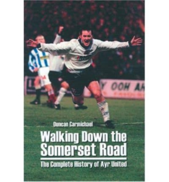 Walking Down the Somerset Road : The Complete History of Ayr United, Paperback / softback Book
