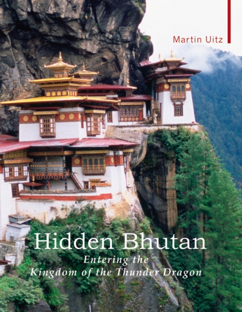 Hidden Bhutan : Entering the Kingdom of the Thunder Dragon, Hardback Book