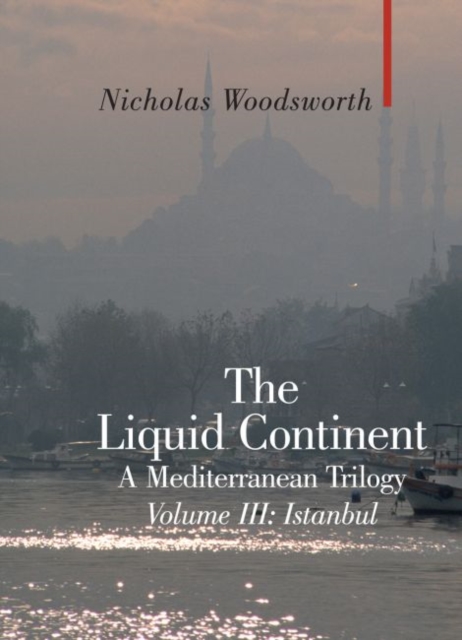 The Liquid Continent : A Mediterranean Trilogy Istanbul v. III, Hardback Book