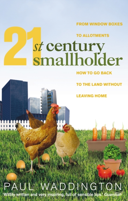 21st-Century Smallholder : From Window Boxes To Allotments: How To Go Back To The Land Without Leaving Home, Paperback / softback Book