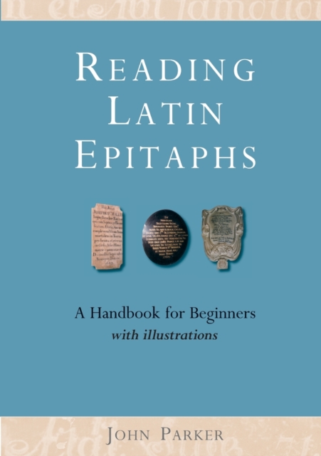 Reading Latin Epitaphs : A Handbook for Beginners, New Edition with Illustrations, Paperback / softback Book