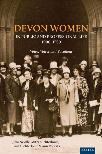 Devon Women in Public and Professional Life, 1900-1950 : Votes, Voices and Vocations, Paperback / softback Book