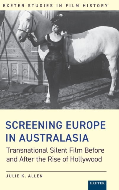Screening Europe in Australasia : Transnational Silent Film Before and After the Rise of Hollywood, Hardback Book