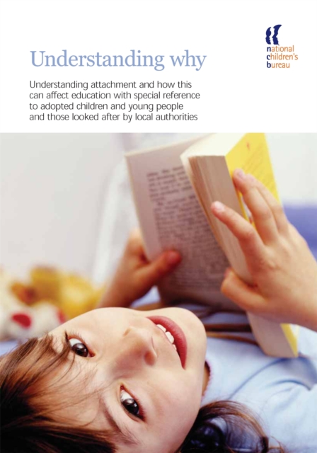 Understanding Why : Understanding Attachment and How This Can Affect Education with Special Reference to Adopted Children and Young People and Those Looked After by Local Authorities, Paperback / softback Book