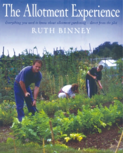 The Allotment Experience : Everything You Need to Know About Allotment Gardening - Direct from the Plot, Paperback Book