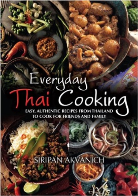 Everyday Thai Cooking : Easy, Authentic Recipes from Thailand to Cook at Home for Friends and Family, Paperback / softback Book