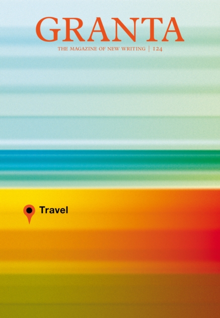 Granta 124 : Travel, Paperback / softback Book