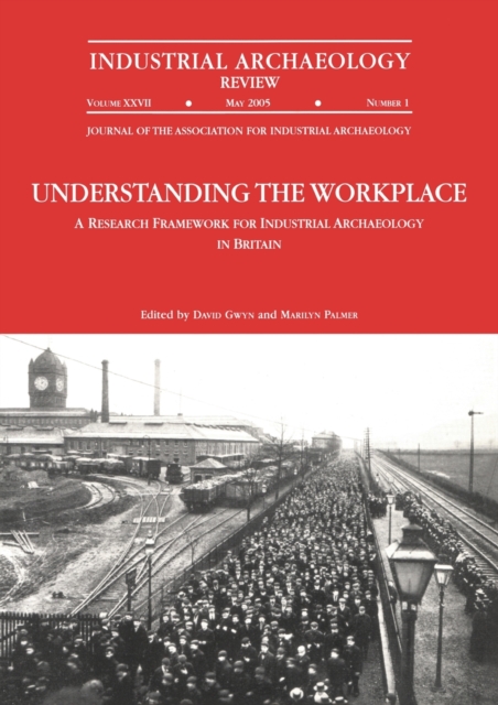 Understanding the Workplace: A Research Framework for Industrial Archaeology in Britain: 2005 : A Research Framework for Industrial Archaeology in Britain, Paperback / softback Book