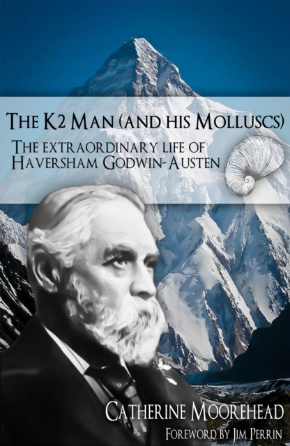 The K2 Man (and His Molluscs) : The Extraordinary life of Haversham Godwin-Austen, EPUB eBook