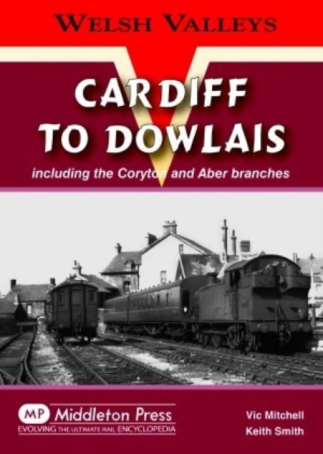 Cardiff to Dowlais : Including the Coryton and Aber Branches, Hardback Book