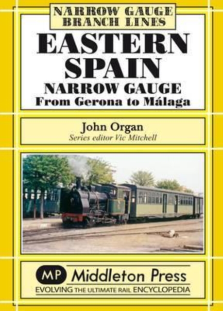 Eastern Spain Narrow Gauge : From Gerona to Malaga, Hardback Book