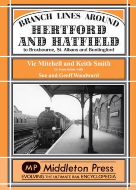Branch Lines Around Hertford and Hatfield : to Broxbourne, St Albans and Buntington, Hardback Book
