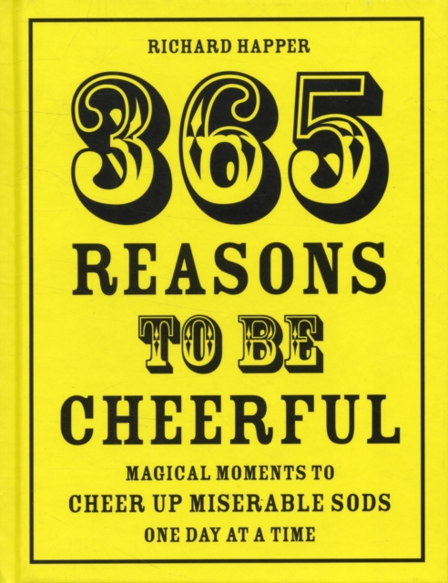 365 Reasons To Be Cheerful : Magical Moments to Cheer Up Miserable Sods... One Day at a Time, Hardback Book