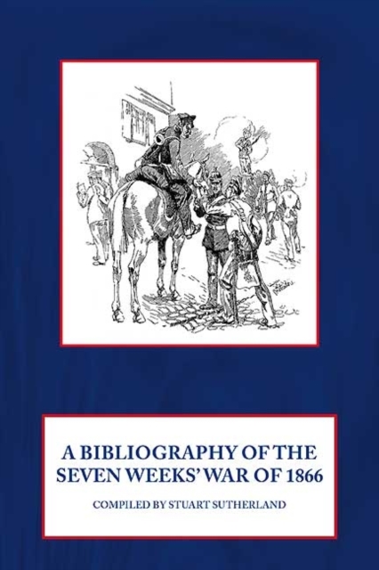 A Bibliography of the Seven Weeks' War of 1866, Paperback / softback Book