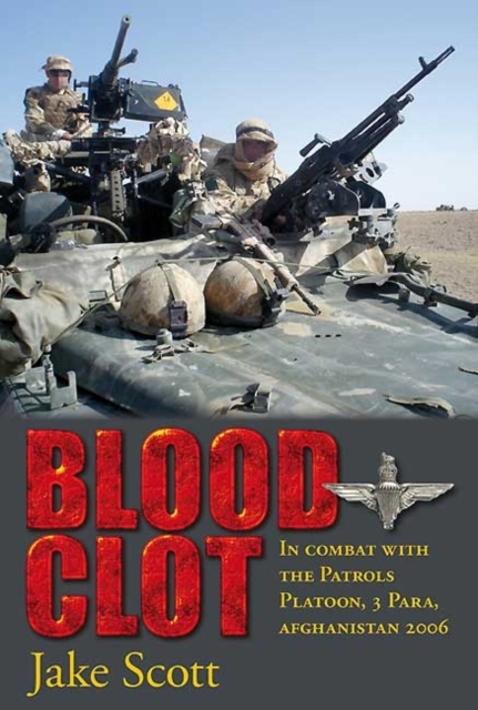 Blood Clot : In Combat with the Patrols Platoon, 3 Para, Afghanistan 2006, Paperback / softback Book