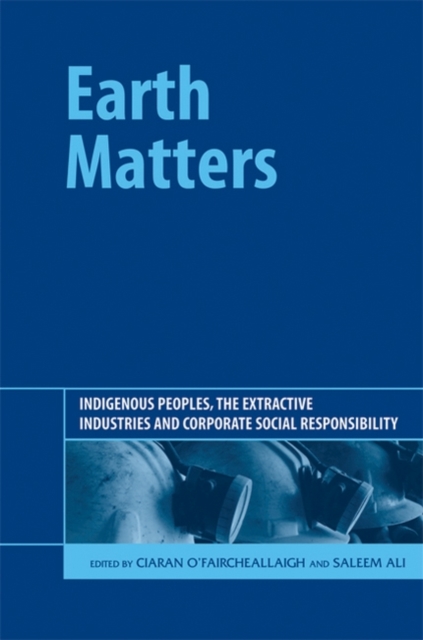 Earth Matters : Indigenous Peoples, the Extractive Industries and Corporate Social Responsibility, Hardback Book
