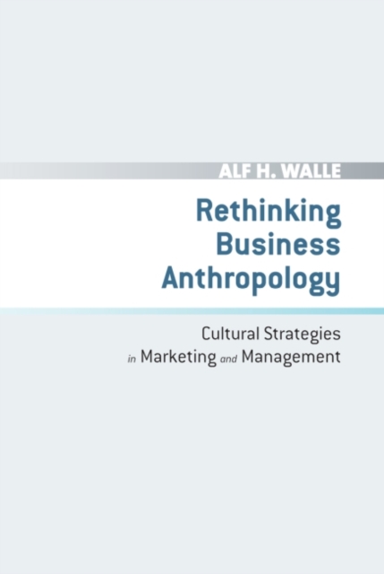 Rethinking Business Anthropology : Cultural Strategies in Marketing and Management, Hardback Book