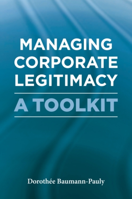 Managing Corporate Legitimacy : A Toolkit, Hardback Book