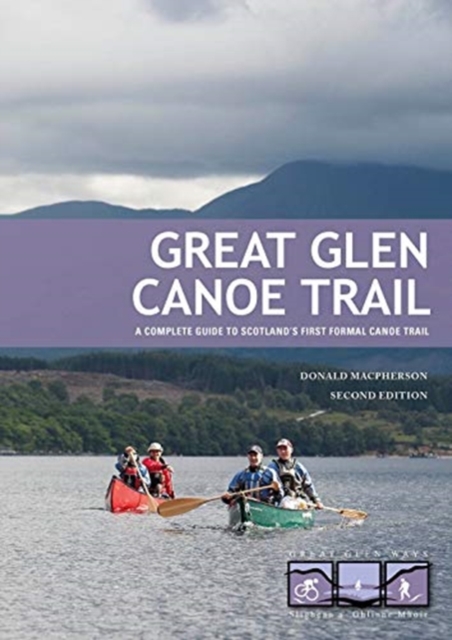 Great Glen Canoe Trail : A complete guide to Scotland's first formal canoe trail, Paperback / softback Book