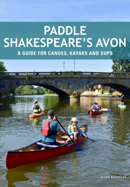 Paddle Shakespeare's Avon : A Guide for Canoes, Kayaks and SUPS, Paperback / softback Book