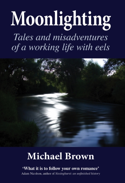 Moonlighting : Tales and misadventures of a working life with eels, Hardback Book