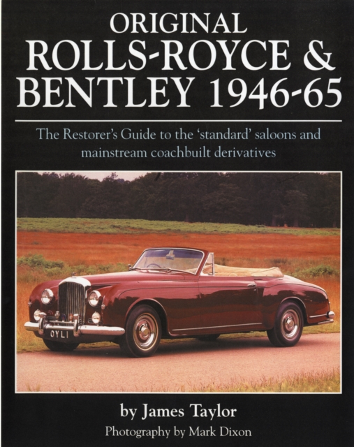 Original Rolls Royce and Bentley : The Restorer's Guide to the 'standard' Saloons and Mainstream Coachbuilt Derivatives, 1946-65, Hardback Book