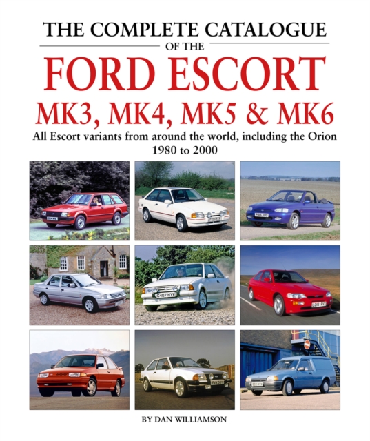 The Complete Catalogue of the Ford Escort Mk 3, Mk 4, Mk 5 & Mk 6 : All Escort variants from around the world, including the Orion, 1980 to 2000, Hardback Book