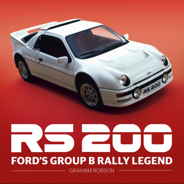 RS200 : Ford's Group B Rally Legend, Hardback Book