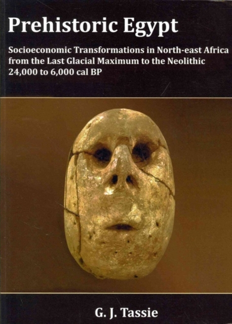 Prehistoric Egypt, Socioeconomic Transformations in North-east Africa from the Last Glacial Maximum to the Neolithic, 24.000 to 4.000 BC, Paperback / softback Book