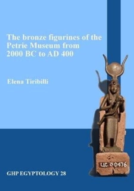 The bronze figurines of the Petrie Museum from 2000 BC to AD 400, Paperback / softback Book