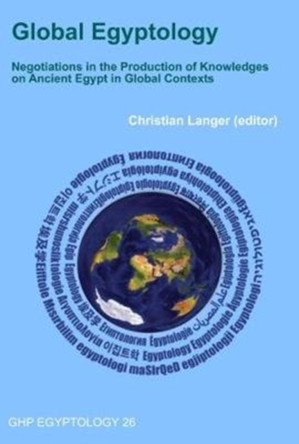 Global Egyptology: Negotiations in the Production of Knowledges on Ancient Egypt in Global Contexts, Paperback / softback Book