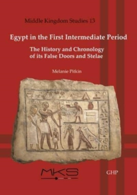 Egypt in the First Intermediate Period : The History and Chronologyof its False Doors and Stelae, Paperback / softback Book