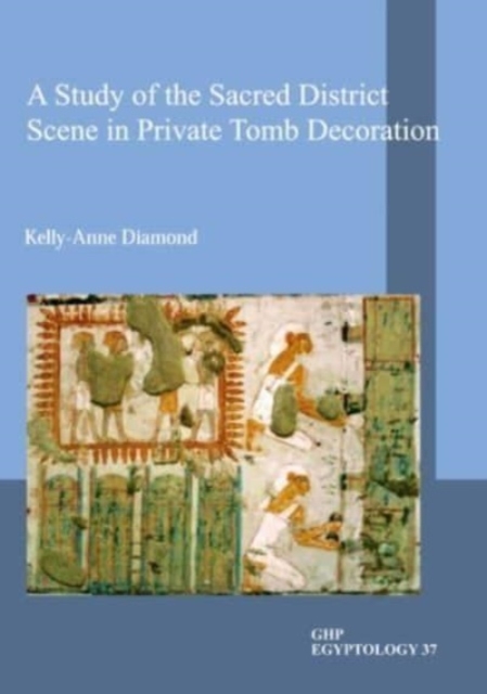 A Study of the Sacred District Scene in Private Tomb Decoration, Paperback / softback Book