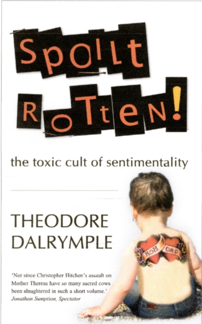 Spoilt Rotten : The Toxic Cult of Sentimentality, Paperback / softback Book