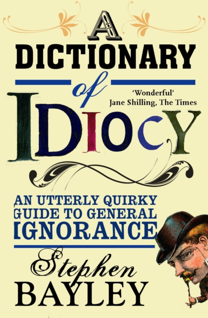 Dictionary of Idiocy : An Utterly Quirky Guide to General Ignorance, Paperback / softback Book