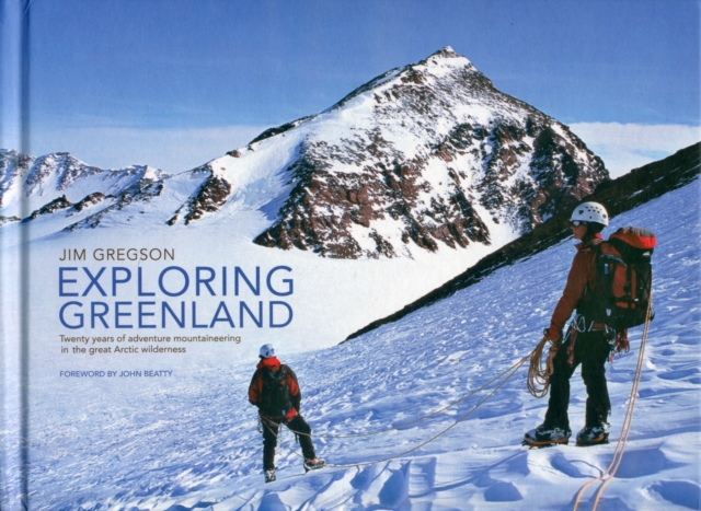 Exploring Greenland : Twenty Years of Adventure Mountaineering in the Great Arctic Wilderness, Hardback Book