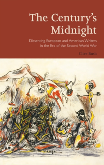 The Century’s Midnight : Dissenting European and American Writers in the Era of the Second World War, Hardback Book