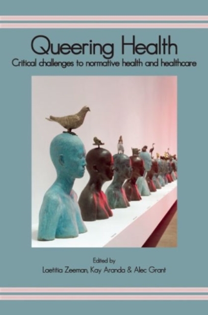 Queering Health : Critical Challenges to Normative Health and Healthcare, Paperback / softback Book
