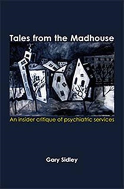 Tales from the Madhouse : An insider critique of psychiatric services, Paperback / softback Book