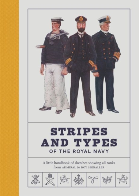 Stripes and Types of the Royal Navy : A Little Handbook of Sketches by Naval Officers Showing the Dress and Duties of All Ranks from Admiral to Boy Signaller, Hardback Book