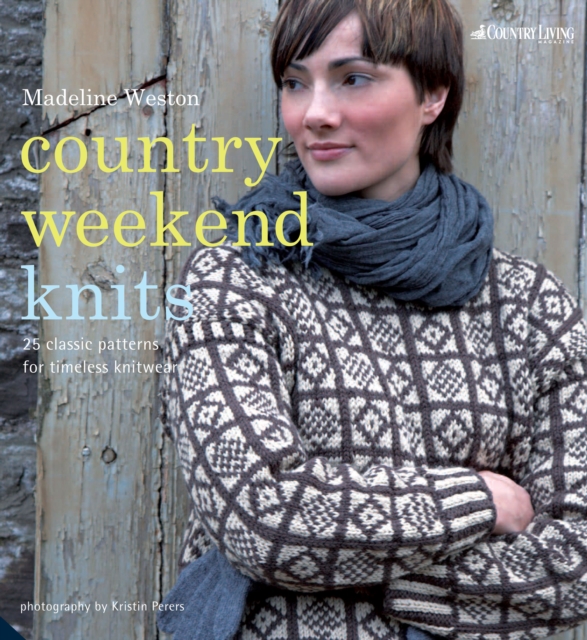 Country Weekend Knits : 25 Classic Patterns for Timeless Knitwear, Paperback Book