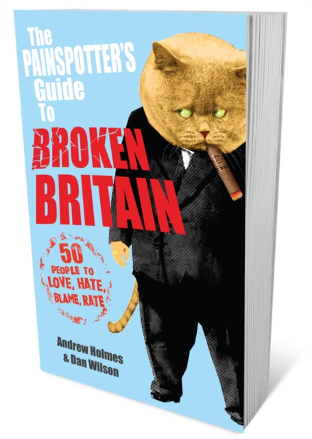 The Painspotter's Guide to Broken Britain : 50 People to Love, Hate, Blame, Rate, Paperback / softback Book