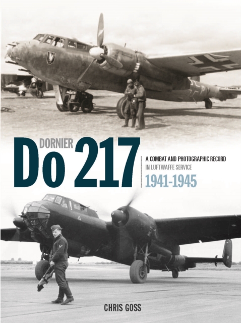 The Dornier Do 217 : A Combat and Photographic Record in Luftwaffe Service 1941-1945, Hardback Book