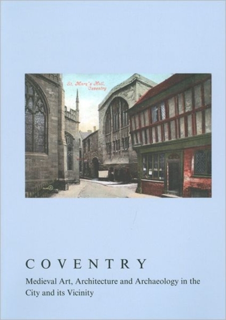 Coventry : Medieval Art, Architecture and Archaeology in the City and Its Vicinity, Paperback / softback Book