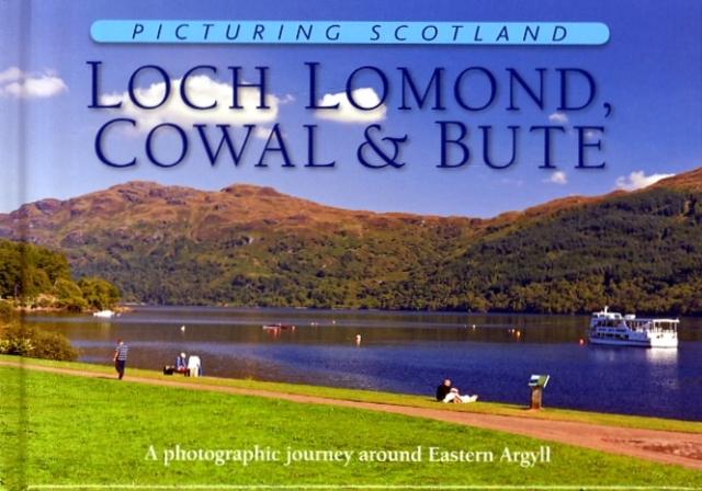 Loch Lomond, Cowal & Bute: Picturing Scotland : A photographic journey around Eastern Argyll, Hardback Book