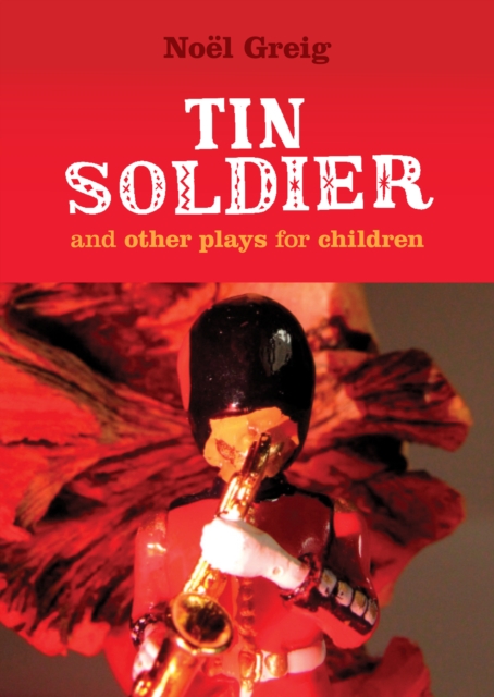 Tin Soldier and Other Plays for Children : adapted from (The Steadfast Tin Soldier by Hans Christian Andersen) A Tasty Tale (Hansel and Gretel) Hood in the Wood (Little Red Riding Hood), EPUB eBook