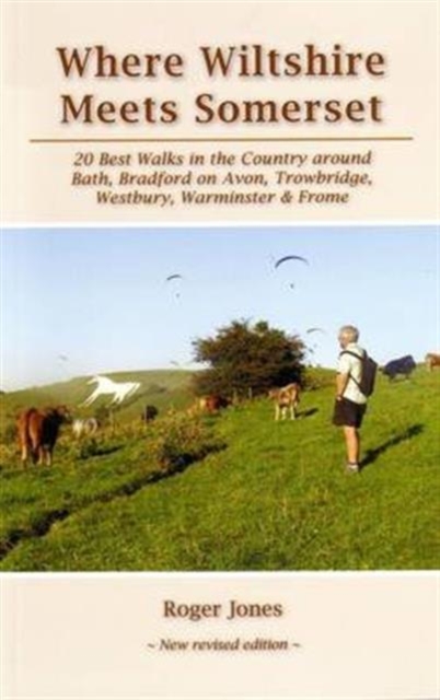 Where Wiltshire Meets Somerset : 20 Best Walks in the Country Around Bath, Bradford on Avon, Westbury, Warminster and Frome, Paperback / softback Book