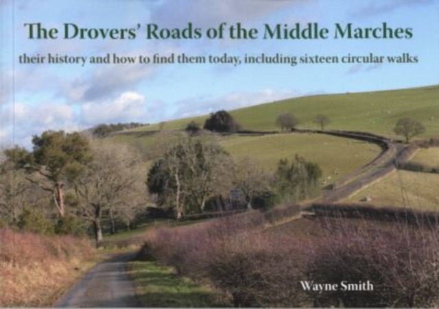 The Drovers' Roads of the Middle Marches : Their History and How to Find Them, Including Sixteen Circular Walks, Paperback / softback Book