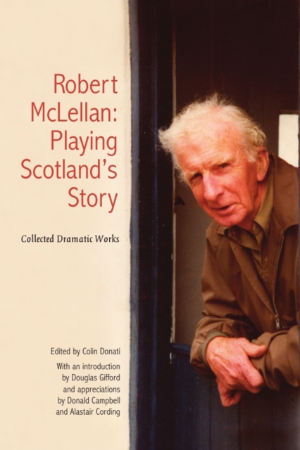 Robert McLellan, Playing Scotland's Story : Collected Dramatic Works, Paperback / softback Book